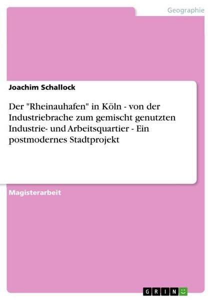 Produktbild: Der "Rheinauhafen" in K&ouml;ln - von der Industriebrache zum gemischt genutzten Industrie- und Arbeitsquartier - Ein postmodernes Stadtprojekt