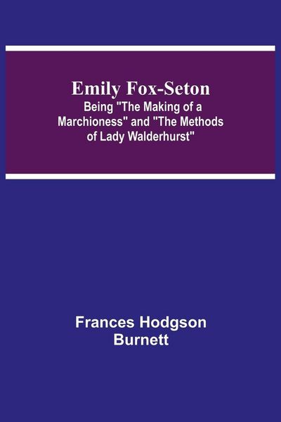Produktbild: Emily Fox-Seton; Being "The Making of a Marchioness" and "The Methods of Lady Walderhurst"