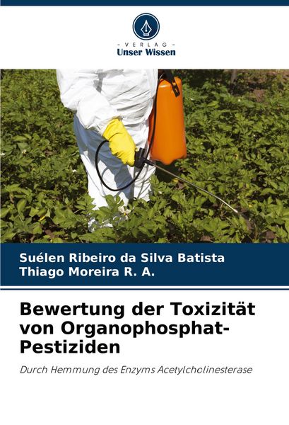Bewertung der Toxizität von Organophosphat-Pestiziden, Taschenbuch von Suélen Ribeiro da Silva Batista , Thiago Moreira R. A., Verlag Unser Wissen,