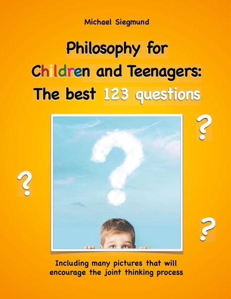 Philosophy for Children and Teenagers: The best 123 questions, Taschenbuch von Michael Siegmund, BoD – Books on Demand, 9783748109990
