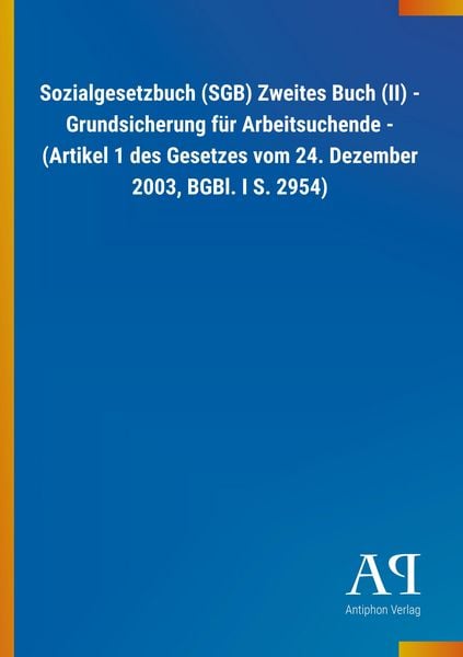Produktbild: Sozialgesetzbuch (SGB) Zweites Buch (II) - Grundsicherung f&uuml;r Arbeitsuchende - (Artikel 1 des Gesetzes vom 24. Dezember 2003, BGBl. I S. 2954)