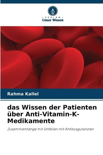 Das Wissen der Patienten über Anti-Vitamin-K-Medikamente, Taschenbuch von Rahma Kallel, Verlag Unser Wissen, 9786209351839