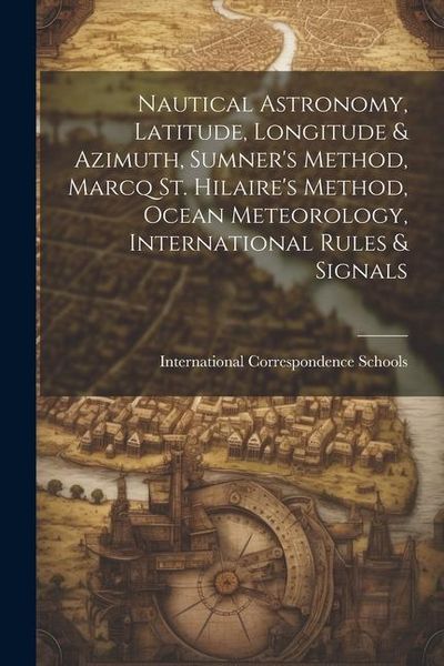 Produktbild: Nautical Astronomy, Latitude, Longitude & Azimuth, Sumner's Method, Marcq St. Hilaire's Method, Ocean Meteorology, International Rules & Signals
