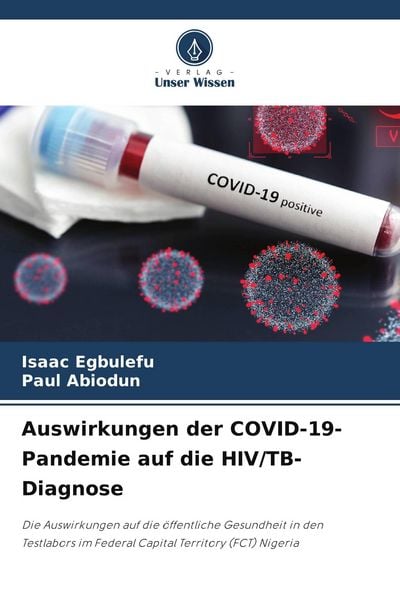 Auswirkungen der COVID-19-Pandemie auf die HIV/TB-Diagnose, Taschenbuch von Isaac Egbulefu , Paul Abiodun, Verlag Unser Wissen, 9786204705316