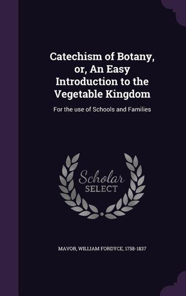 Produktbild: Catechism of Botany, or, An Easy Introduction to the Vegetable Kingdom: For the use of Schools and Families