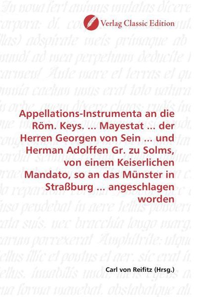 Produktbild: Appellations-Instrumenta an die R&ouml;m. Keys. ... Mayestat ... der Herren Georgen von Sein ... und Herman Adolffen Gr. zu Solms, von einem Keiserlichen M