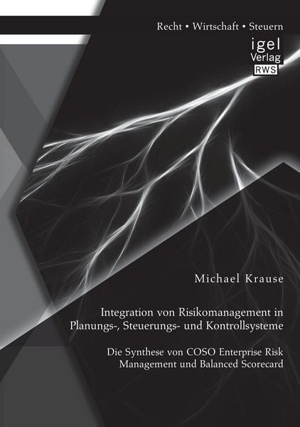 Produktbild: Integration von Risikomanagement in Planungs-, Steuerungs- und Kontrollsysteme: Die Synthese von COSO Enterprise Risk Management und Balanced Scorecard