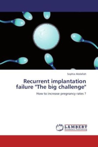 Abdallah, S: Recurrent implantation failure 'The big challen, Taschenbuch von Sophia Abdallah, LAP LAMBERT Academic Publishing, 9783659211683