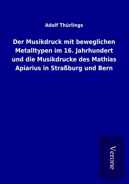 Produktbild: Der Musikdruck mit beweglichen Metalltypen im 16. Jahrhundert und die Musikdrucke des Mathias Apiarius in Stra&szlig;burg und Bern