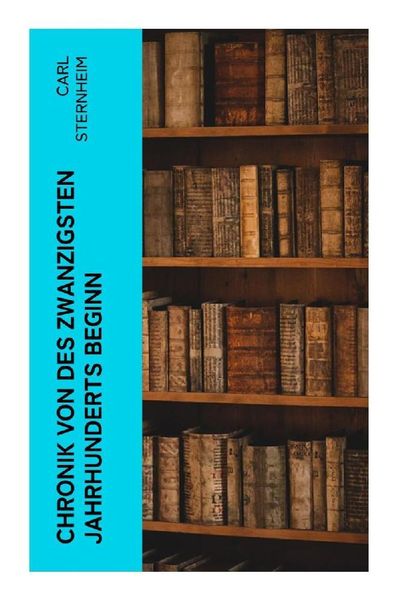 Chronik von des zwanzigsten Jahrhunderts Beginn, Taschenbuch von Carl Sternheim, E-artnow, 9788027364077