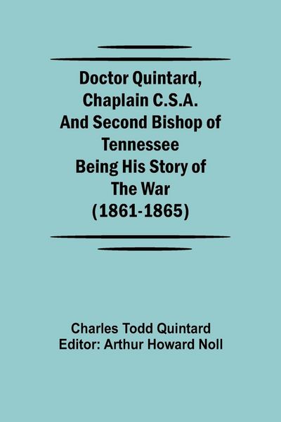 Produktbild: Doctor Quintard, Chaplain C.S.A. and Second Bishop of Tennessee Being His Story of the War (1861-1865)