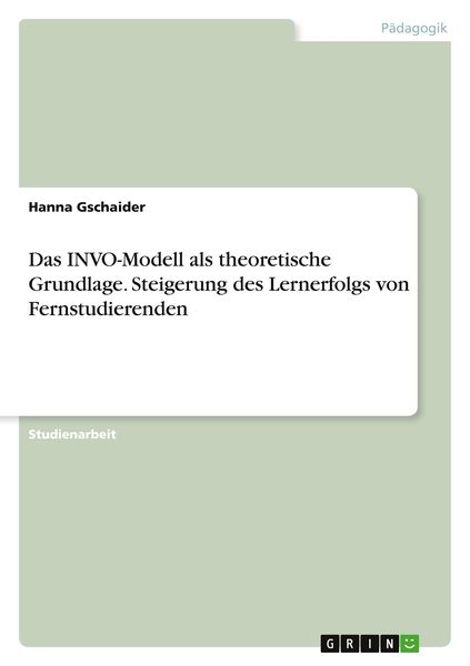 Das INVO-Modell als theoretische Grundlage. Steigerung des Lernerfolgs von Fernstudierenden, Taschenbuch von Hanna Gschaider, GRIN, 9783346846365