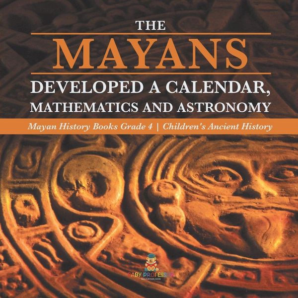 Produktbild: The Mayans Developed a Calendar, Mathematics and Astronomy | Mayan History Books Grade 4 | Children's Ancient History