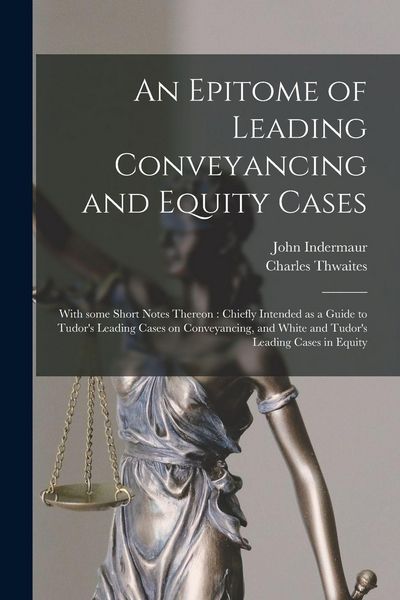Produktbild: An Epitome of Leading Conveyancing and Equity Cases: With Some Short Notes Thereon: Chiefly Intended as a Guide to Tudor's Leading Cases on Conveyanci