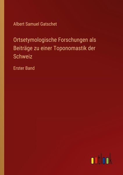 Produktbild: Ortsetymologische Forschungen als Beitr&auml;ge zu einer Toponomastik der Schweiz