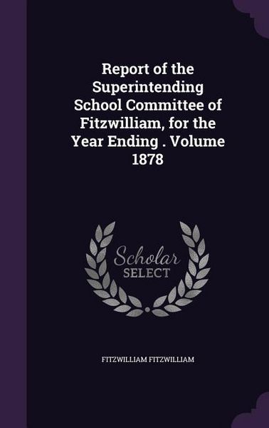 Produktbild: Report of the Superintending School Committee of Fitzwilliam, for the Year Ending . Volume 1878