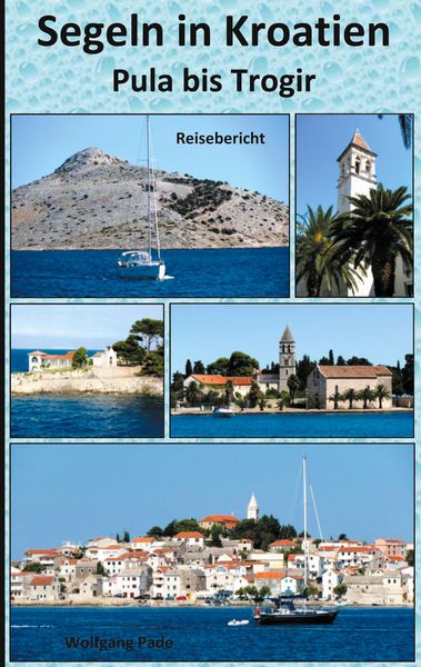 Segeln in Kroatien Pula bis Trogir, Taschenbuch von Wolfgang Pade, BoD – Books on Demand, 9783753454955