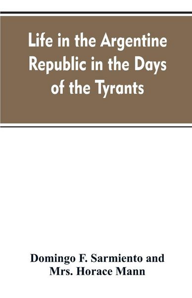 Produktbild: Life in the Argentine republic in the days of the tyrants; or, Civilization and barbarism