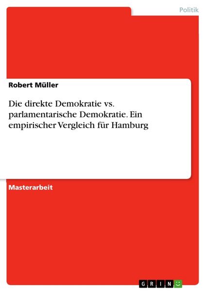 Die direkte Demokratie vs. parlamentarische Demokratie. Ein empirischer Vergleich für Hamburg, Taschenbuch von Robert Müller, GRIN, 9783668481916