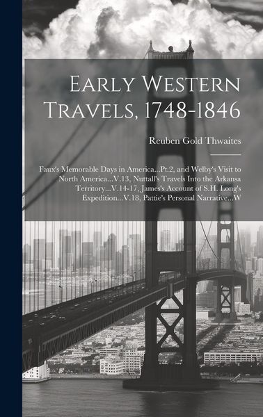 Produktbild: Early Western Travels, 1748-1846: Faux's Memorable Days in America...Pt.2, and Welby's Visit to North America...V.13, Nuttall's Travels Into the Arkan