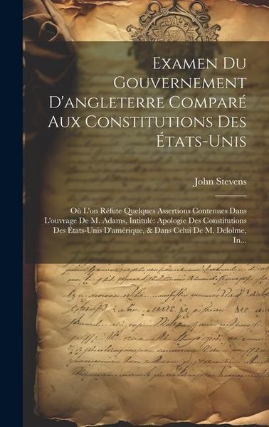 Produktbild: Examen Du Gouvernement D'angleterre Compar&eacute; Aux Constitutions Des &Eacute;tats-Unis: O&ugrave; L'on R&eacute;fute Quelques Assertions Contenues Dans L'ouvrage De M. Adams,