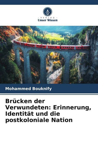 Produktbild: Br&uuml;cken der Verwundeten: Erinnerung, Identit&auml;t und die postkoloniale Nation