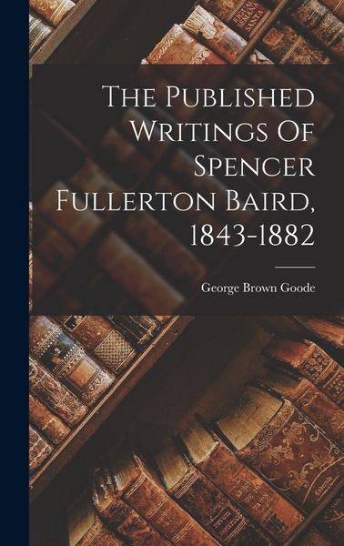 Produktbild: The Published Writings Of Spencer Fullerton Baird, 1843-1882