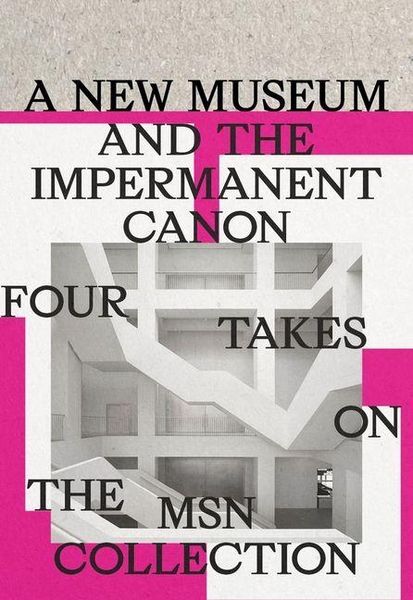 Produktbild: A New Museum and the Impermanent Canon - Four Takes on the MSN Collection