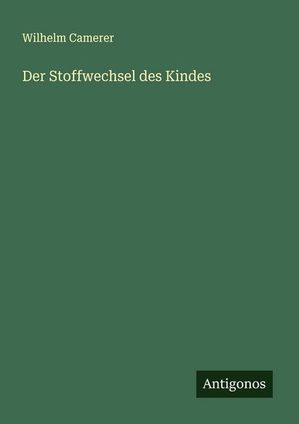 Der Stoffwechsel des Kindes, Taschenbuch von Wilhelm Camerer, Antigonos Verlag, 9783563435410
