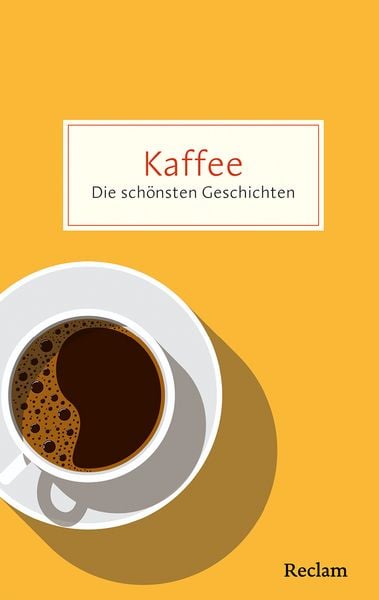 Produktbild: Kaffee. Die sch&ouml;nsten Geschichten &uuml;ber das Gl&uuml;ck in der Tasse