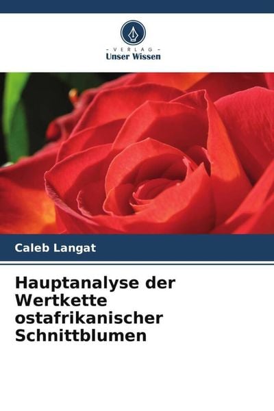 Hauptanalyse der Wertkette ostafrikanischer Schnittblumen, Taschenbuch von Caleb Langat, Verlag Unser Wissen, 9786205022320