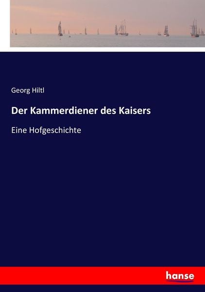Der Kammerdiener des Kaisers, Taschenbuch von Georg Hiltl, Hansebooks, 9783743626072