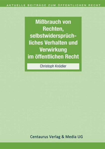 Produktbild: Missbrauch von Rechten, selbstwiderspr&uuml;chliches Verhalten und Verwirkung im &ouml;ffentlichen Recht