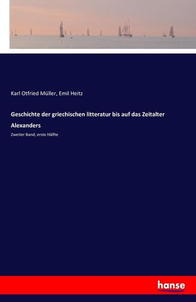 Geschichte der griechischen litteratur bis auf das Zeitalter Alexanders, Taschenbuch von Karl Otfried Müller,Emil Heitz, Hansebooks, 978-3-7411-7281-6