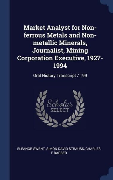 Produktbild: Market Analyst for Non-ferrous Metals and Non-metallic Minerals, Journalist, Mining Corporation Executive, 1927-1994: Oral History Transcript / 199