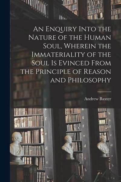 Produktbild: An Enquiry Into the Nature of the Human Soul, Wherein the Immateriality of the Soul is Evinced From the Principle of Reason and Philosophy