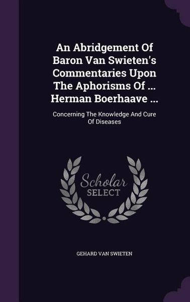 Produktbild: An Abridgement Of Baron Van Swieten's Commentaries Upon The Aphorisms Of ... Herman Boerhaave ...