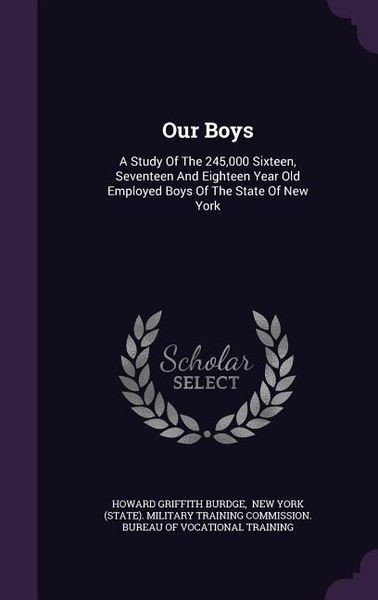 Produktbild: Our Boys: A Study Of The 245,000 Sixteen, Seventeen And Eighteen Year Old Employed Boys Of The State Of New York