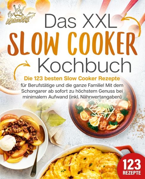 Produktbild: Das XXL Slow Cooker Kochbuch: Die 123 besten Slow Cooker Rezepte f&uuml;r Berufst&auml;tige und die ganze Familie! Mit dem Schongarer ab sofort zu h&ouml;chstem Genuss bei minimalem Aufwand (inkl. N&auml;hrwertangaben)