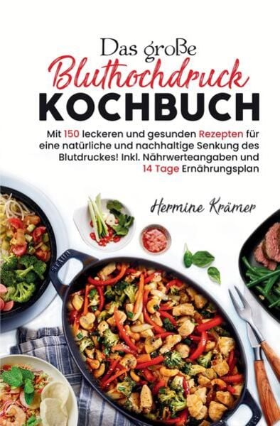 Das große Bluthochdruck Kochbuch - Mit 150 leckeren und gesunden Rezepten für eine natürliche & nachhaltige Senkung des 