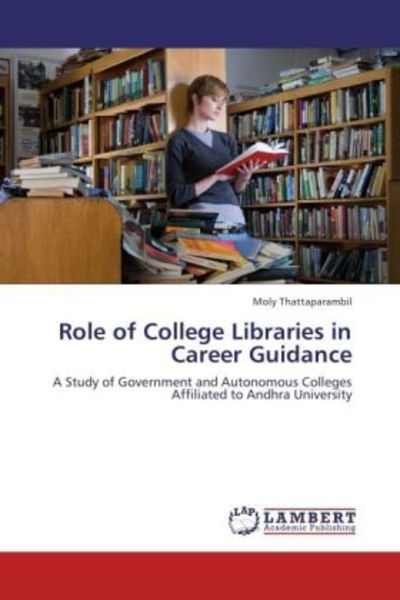 Thattaparambil, M: Role of College Libraries in Career Guida, Taschenbuch von Moly Thattaparambil, LAP LAMBERT Academic Publishing, 9783848446513