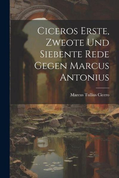Produktbild: Ciceros Erste, Zweote Und Siebente Rede Gegen Marcus Antonius
