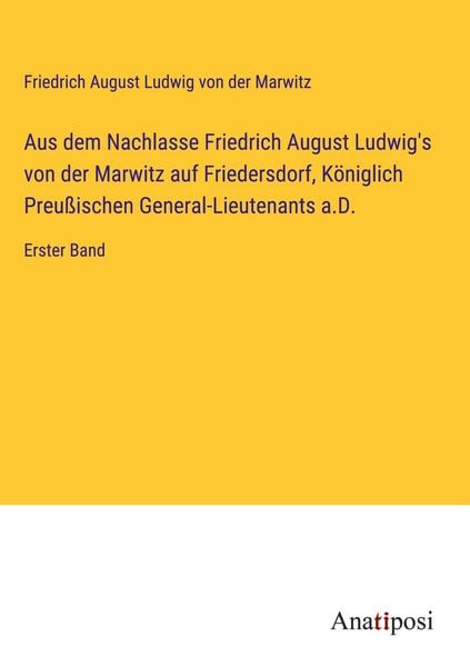 Produktbild: Aus dem Nachlasse Friedrich August Ludwig's von der Marwitz auf Friedersdorf, K&ouml;niglich Preu&szlig;ischen General-Lieutenants a.D.