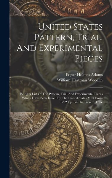 Produktbild: United States Pattern, Trial, And Experimental Pieces: Being A List Of The Pattern, Trial And Experimental Pieces Which Have Been Issued By The United