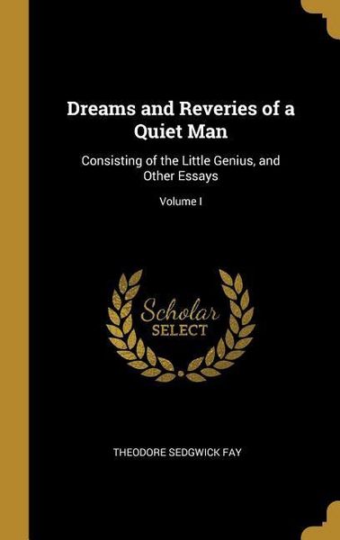 Produktbild: Dreams and Reveries of a Quiet Man: Consisting of the Little Genius, and Other Essays; Volume I