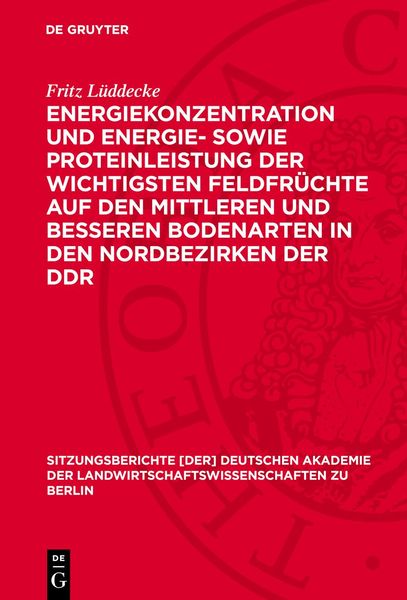 Produktbild: Energiekonzentration und Energie- sowie Proteinleistung der wichtigsten Feldfr&uuml;chte auf den mittleren und besseren Bodenarten in den Nordbezirken der