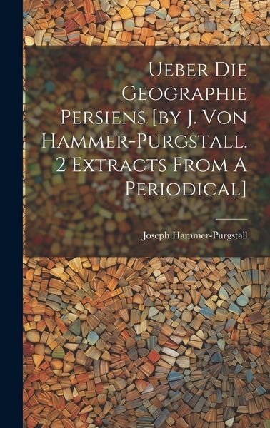 Produktbild: Ueber Die Geographie Persiens [by J. Von Hammer-purgstall. 2 Extracts From A Periodical]