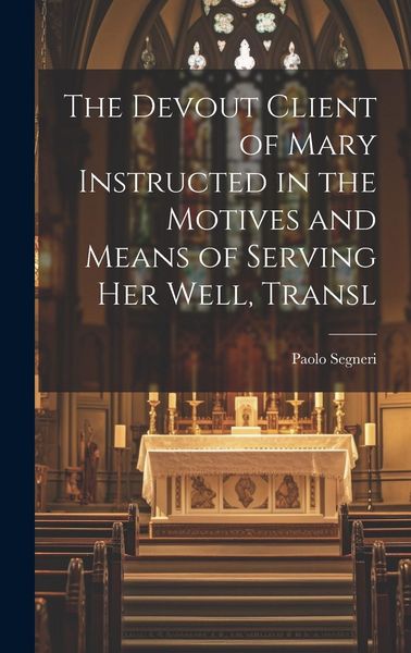 Produktbild: The Devout Client of Mary Instructed in the Motives and Means of Serving Her Well, Transl