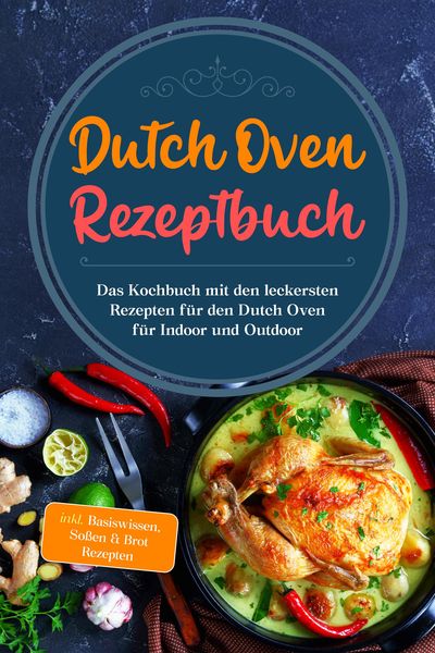Produktbild: Dutch Oven Rezeptbuch: Das Kochbuch mit den leckersten Rezepten f&uuml;r den Dutch Oven f&uuml;r Indoor und Outdoor - inkl. Basiswissen, So&szlig;en & Brot Rezepten