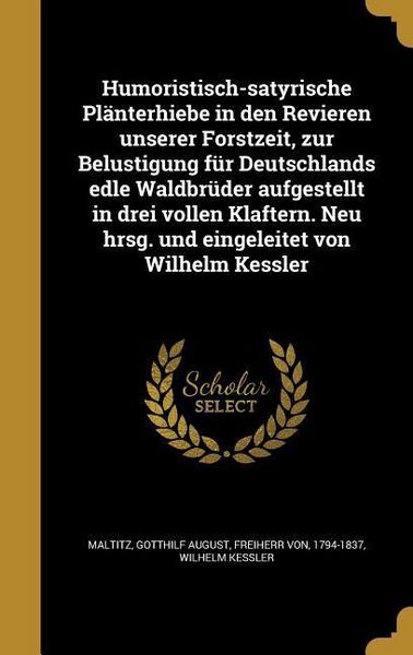 Produktbild: Humoristisch-satyrische Pl&auml;nterhiebe in den Revieren unserer Forstzeit, zur Belustigung f&uuml;r Deutschlands edle Waldbr&uuml;der aufgestellt in drei vollen Kl